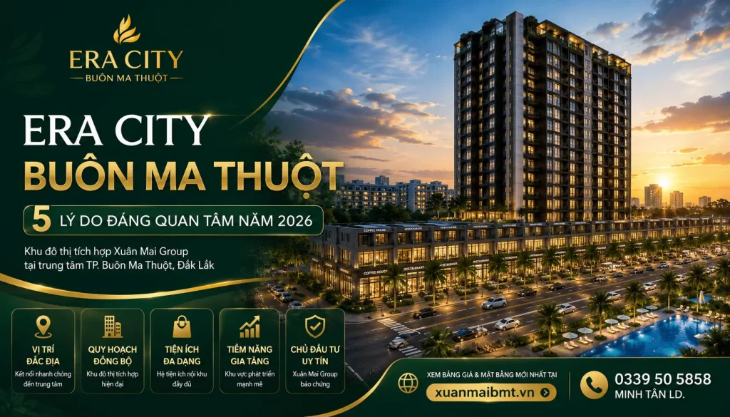 Era City Buôn Ma Thuột – khu đô thị tích hợp Xuân Mai Group tại 161 Nguyễn Chí Thanh, TP. Buôn Ma Thuột, Đắk Lắk với shophouse, căn hộ và hệ tiện ích đồng bộ.